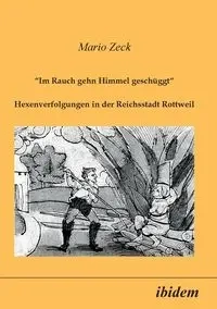 Im Rauch gehn Himmel geschüggt. Hexenverfolgungen in der Reichsstadt Rottweil - Mario Zeck