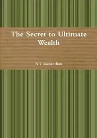 The Secret to Ultimate Wealth - Gunananthan N