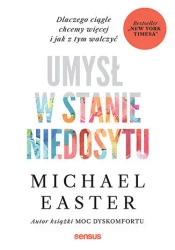 Umysł w stanie niedosytu. Dlaczego ciągle chcemy.. - Michael Easter