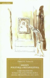 eBook Między polityką a metapolityką Samoobjawienie romantycznej twórczości Adama Mickiewicza 1817-1835 - Daniel H. Valsecchi