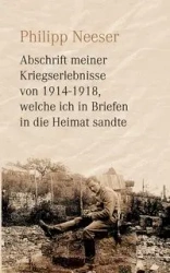 Abschrift meiner Kriegserlebnisse von 1914-1918, welche ich in Briefen in die Heimat sandte - Neeser Philipp
