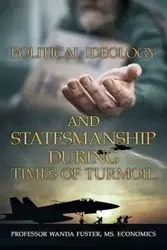 Political Ideology and Statesmanship During Times of Turmoil - Wanda Fuster Ms. Economics Professor