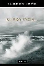 Blisko życia... - Ks. Grzegorz Mrowiec