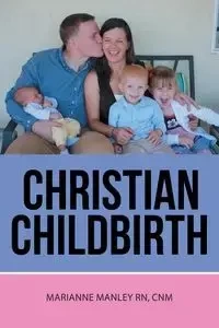 Christian Childbirth - Manley Rn Cnm Marianne
