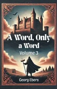 A Word, Only a Word Volume 3 - Ebers Georg