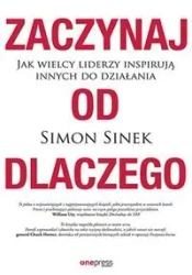 Zaczynaj od dlaczego. Jak wielcy liderzy inspirują - Simon Sinek