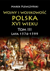 Wojny i wojskowość Polska XVI wieku T.3 1576/99 - Marek Plewczyński