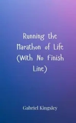 Running the Marathon of Life (With No Finish Line) - Gabriel Kingsley