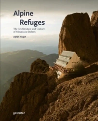 Alpine Refuges. The Architecture and Culture of Mountain Shelters - Aaron Rolph