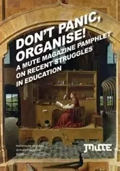 Don't Panic, Organise! A Mute Magazine Pamphlet on Recent Struggles in Education - George Caffentzis
