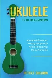 Ukulele for Beginners - Sheldon Peter F.