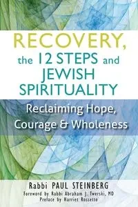 Recovery, the 12 Steps and Jewish Spirituality - Paul Steinberg Rabbi