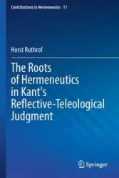 The Roots of Hermeneutics in Kant's Reflective-Teleological Judgment - Ruthrof Horst