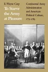 To Starve the Army at Pleasure - Wayne Carp E.
