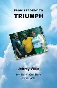 From Tragdey to Triumph - Jeffrey Wills