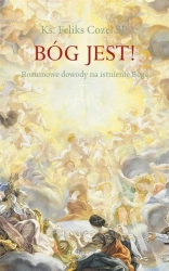 Bóg jest! Rozumowe dowody na istnienie Boga - ks.Feliks Cozel SI