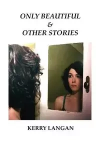 Only Beautiful & Other Stories - Kerry Langan