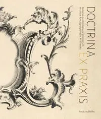 Doctrina et praxis. Badania recepcji wzorów graficznych w sztuce Rzeczypospolitej w XVIII wieku - Andrzej Betlej