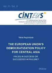 The European Union's Democratization Policy for Central Asia. Failed in Success or Succeeded in Failure? - Vera Axyonova