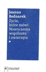 Życie, które mówi. Nowoczesna wspólnota i zwierzęt - Jolanta Bednarek