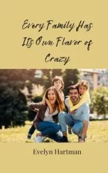 Every Family Has Its Own Flavor of Crazy - Evelyn Hartman