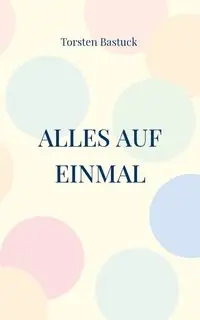 Alles auf einmal - Bastuck Torsten