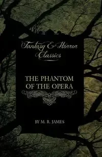 The Phantom of the Opera - 4 Short Stories by Gaston LeRoux (Fantasy and Horror Classics) - Gaston LeRoux