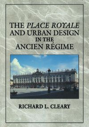 The Place Royale and Urban Design in the Ancien R Gime - Cleary Richard L.