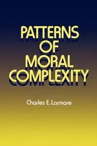 Patterns of Moral Complexity - Larmore Charles E.