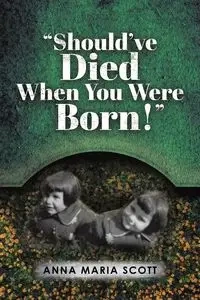 "Should've Died When You Were Born!" - Scott Anna Maria