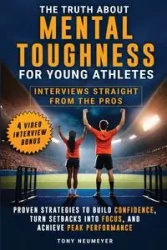 The Truth About Mental Toughness for Young Athletes - Tony Neumeyer