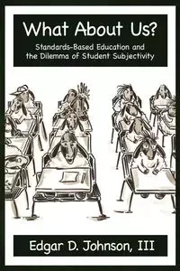 What about Us? Standards-Based Education and the Dilemma of Student Subjectivity - D. Johnson Edgar