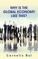 Why Is the Global Economy Like This? - Bal Cornelis