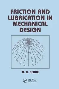 Friction and Lubrication in Mechanical Design - Shirley Seireg