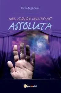 Nel vortice dell'estasi assoluta - Signorini Paolo