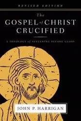 The Gospel of Christ Crucified - John P. Harrigan