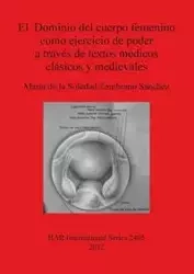 El Dominio del cuerpo femenino como ejercicio de poder a través de textos médicos clásicos y medievales - Soledad de la Zambrano Sánchez María