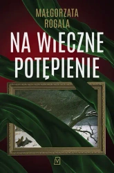 Na wieczne potępienie. Pełnia tajemnic. Tom 3 - Małgorzata Rogala
