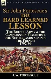 Sir John Fortescue's The Hard Learned Lesson - Fortescue J. W.