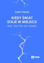 Kiedy świat staje w miejscu. Rak. Od mitu... - Juan Fueyo