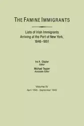 Famine Immigrants. Lists of Irish Immigrants Arriving at the Port of New York, 1846-1851. Volume IV, April 1849-September 1849 - Glazier Ira A.