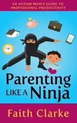 Parenting Like a Ninja - Faith Clarke
