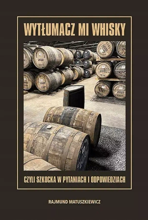 Wytłumacz mi whisky czyli szkocka w pytaniach i odpowiedziach - Rajmund Matuszkiewicz