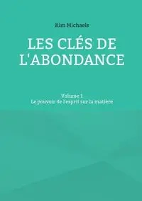 Les clés de l'abondance - Volume 1 - Kim Michaels