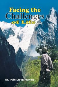 Facing the Challenges of Life - Francis Irvin Lloyd Dr