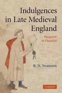 Indulgences in Late Medieval England - Swanson R. N.