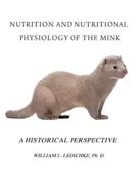 Nutrition and Nutritional Physiology of the Mink - William L. Leoschke Ph. D.