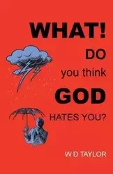 What! Do You Think God Hates You? - Taylor W. D.
