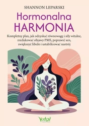 Hormonalna harmonia. Kompletny plan, jak odzyskać równowagę i siły witalne, zredukować objawy PMS, poprawić sen, zwiększyć libido i ustabilizować nastrój - Shannon Leparski