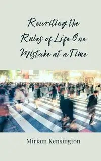 Rewriting the Rules of Life One Mistake at a Time - Miriam Kensington